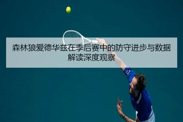 森林狼爱德华兹在季后赛中的防守进步与数据解读深度观察 | pg